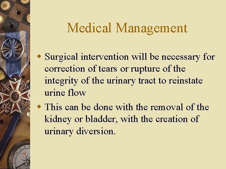 Medical Management w Surgical intervention will be necessary for correction of tears or rupture