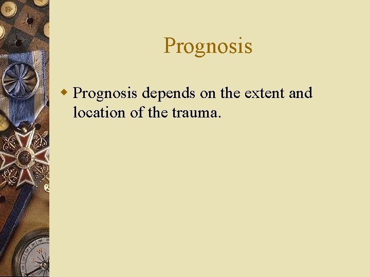 Prognosis w Prognosis depends on the extent and location of the trauma. 