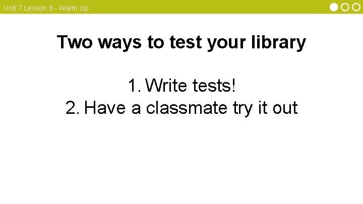 Unit 7 Lesson 9 - Warm Up Two ways to test your library 1.