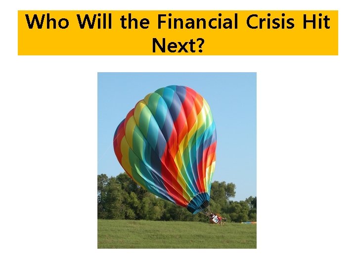 Who Will the Financial Crisis Hit Next? 