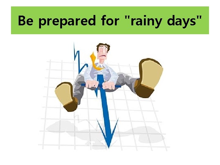 Be prepared for "rainy days" 