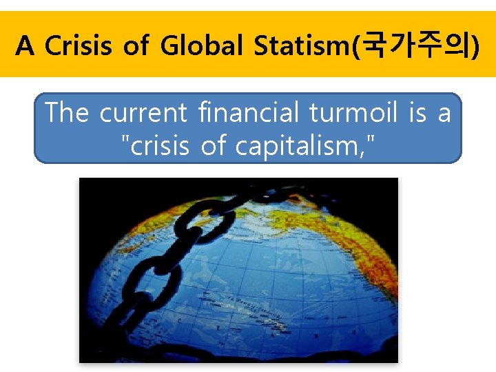 A Crisis of Global Statism(국가주의) The current financial turmoil is a "crisis of capitalism,