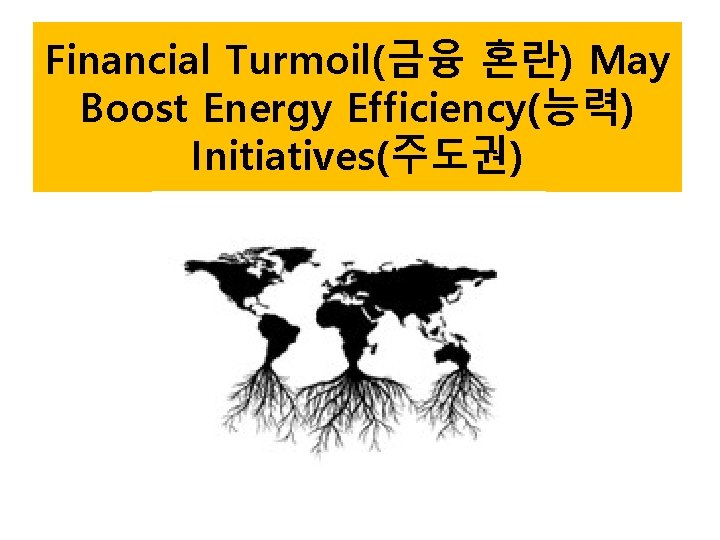 Financial Turmoil(금융 혼란) May Boost Energy Efficiency(능력) Initiatives(주도권) 