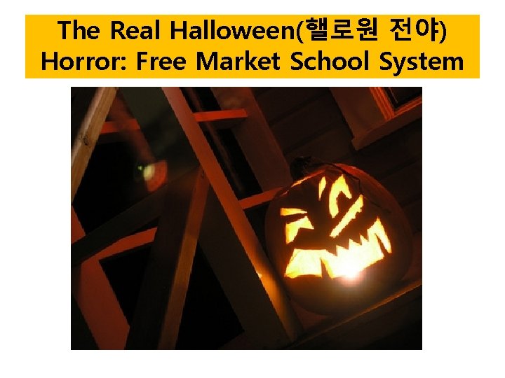 The Real Halloween(핼로원 전야) Horror: Free Market School System 