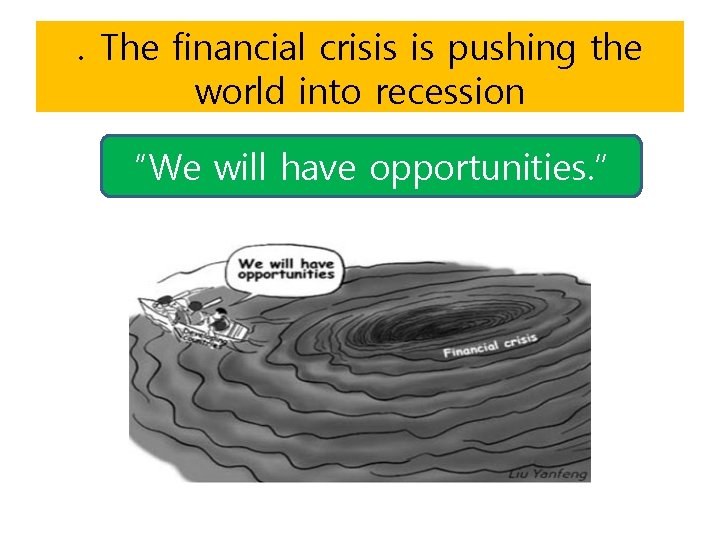 . The financial crisis is pushing the world into recession “We will have opportunities.
