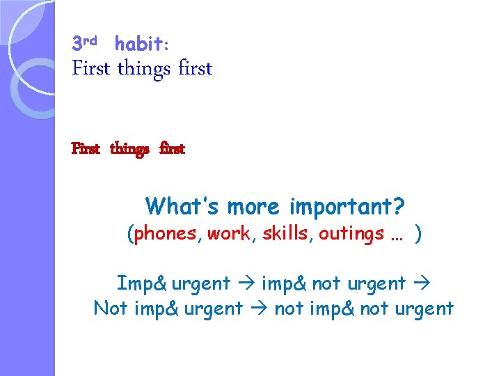 3 rd habit: First things first What’s more important? (phones, work, skills, outings …