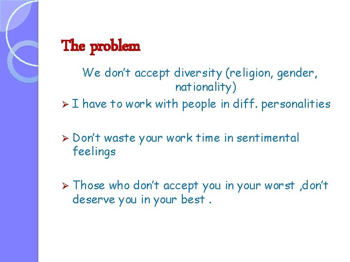 The problem We don’t accept diversity (religion, gender, nationality) Ø I have to work