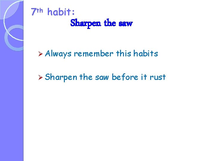 7 th habit: Sharpen the saw Ø Always remember this habits Ø Sharpen the