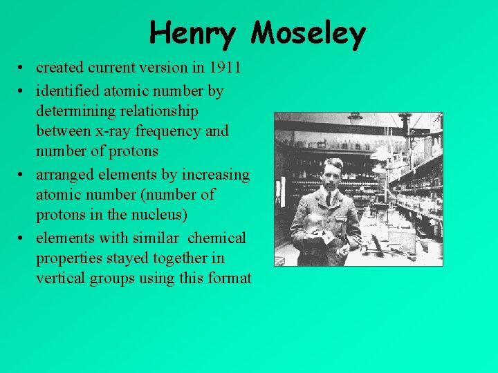 Henry Moseley • created current version in 1911 • identified atomic number by determining