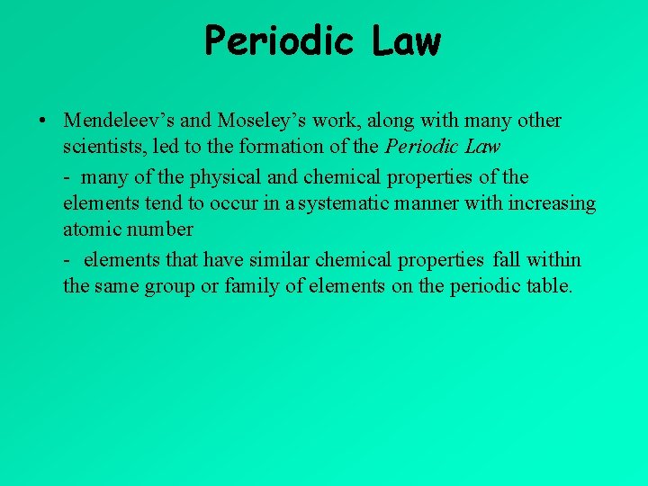 Periodic Law • Mendeleev’s and Moseley’s work, along with many other scientists, led to