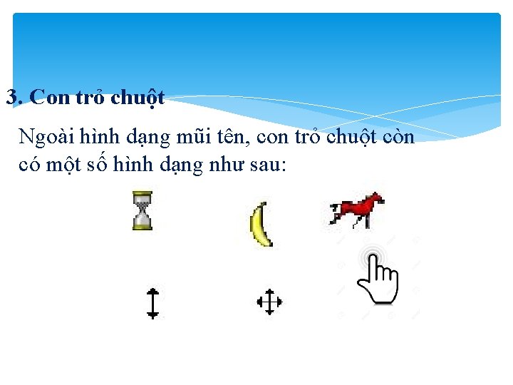 3. Con trỏ chuột Ngoài hình dạng mũi tên, con trỏ chuột còn có