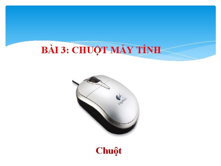 BÀI 3: CHUỘT MÁY TÍNH Chuột 