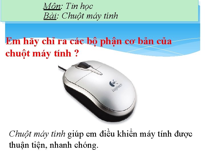 Môn: Tin học Bài: Chuột máy tính Em hãy chỉ ra các bộ phận