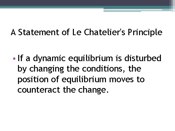 A Statement of Le Chatelier's Principle • If a dynamic equilibrium is disturbed by