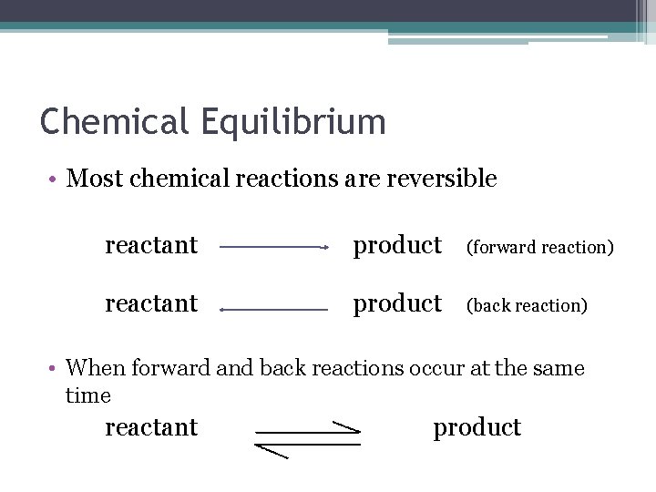 Chemical Equilibrium • Most chemical reactions are reversible reactant product (forward reaction) reactant product