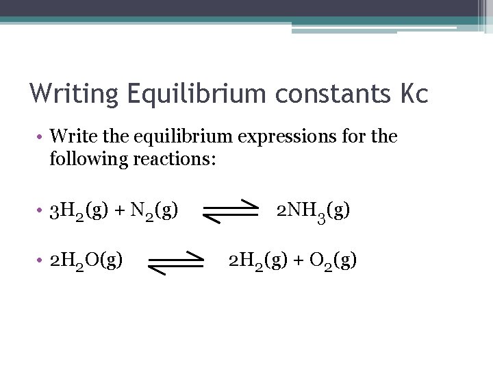 Writing Equilibrium constants Kc • Write the equilibrium expressions for the following reactions: •