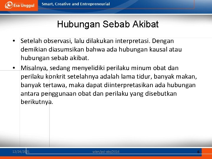 Hubungan Sebab Akibat • Setelah observasi, lalu dilakukan interpretasi. Dengan demikian diasumsikan bahwa ada