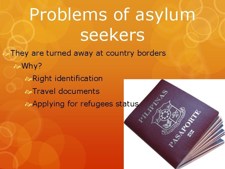 Problems of asylum seekers They are turned away at country borders Why? Right identification