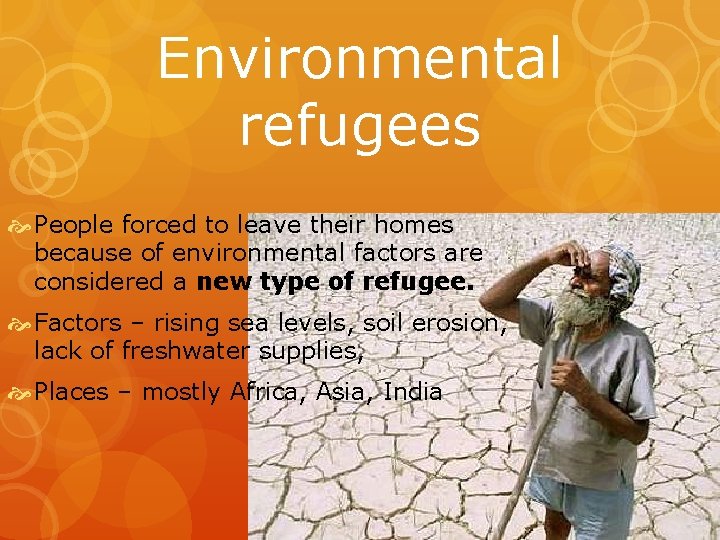 Environmental refugees People forced to leave their homes because of environmental factors are considered