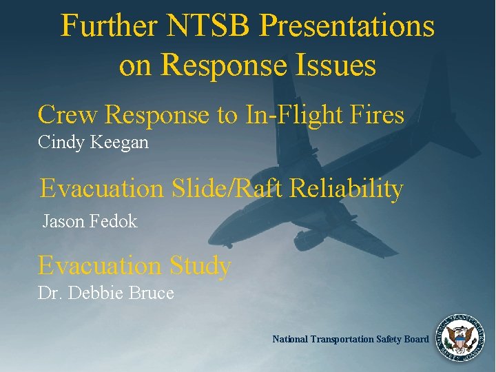 Further NTSB Presentations on Response Issues Crew Response to In-Flight Fires Cindy Keegan Evacuation