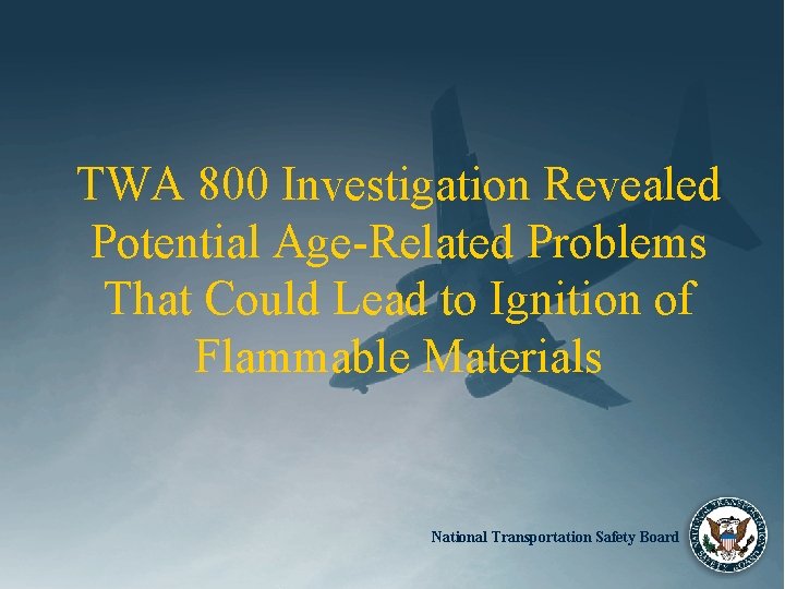 TWA 800 Investigation Revealed Potential Age-Related Problems That Could Lead to Ignition of Flammable