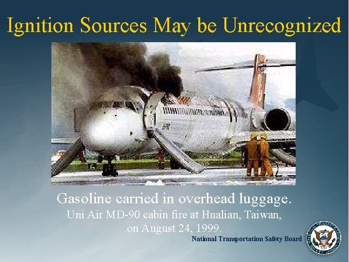 Ignition Sources May be Unrecognized Gasoline carried in overhead luggage. Uni Air MD-90 cabin