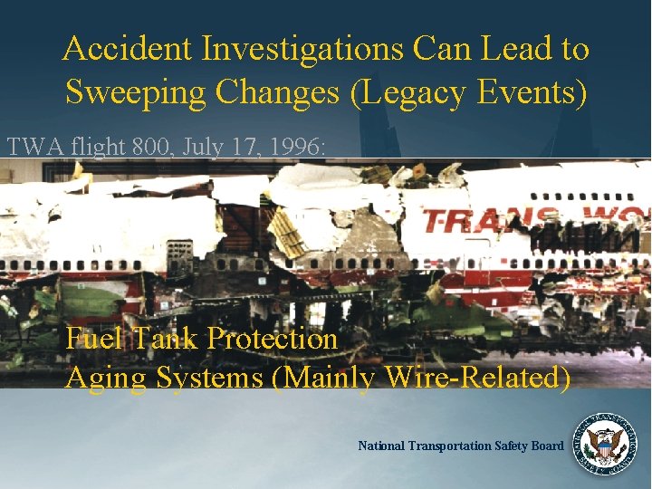 Accident Investigations Can Lead to Sweeping Changes (Legacy Events) TWA flight 800, July 17,