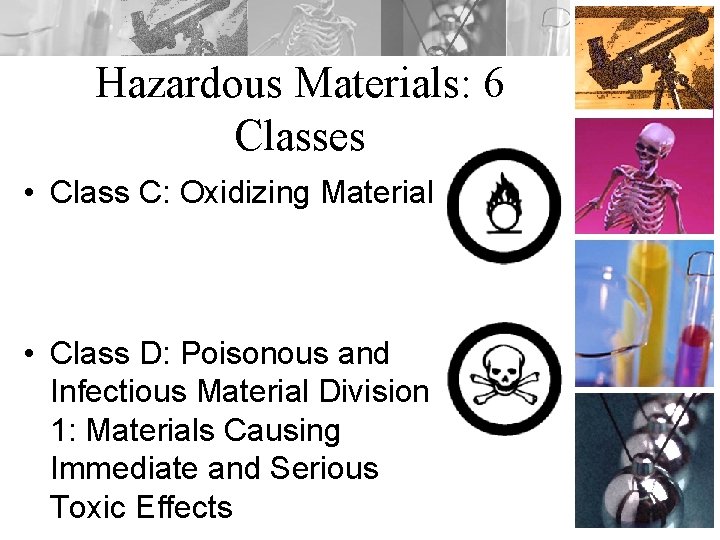 Hazardous Materials: 6 Classes • Class C: Oxidizing Material • Class D: Poisonous and