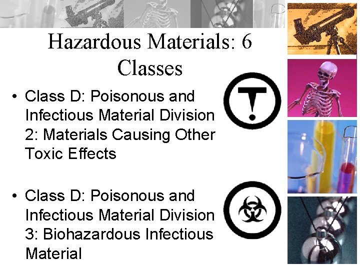 Hazardous Materials: 6 Classes • Class D: Poisonous and Infectious Material Division 2: Materials