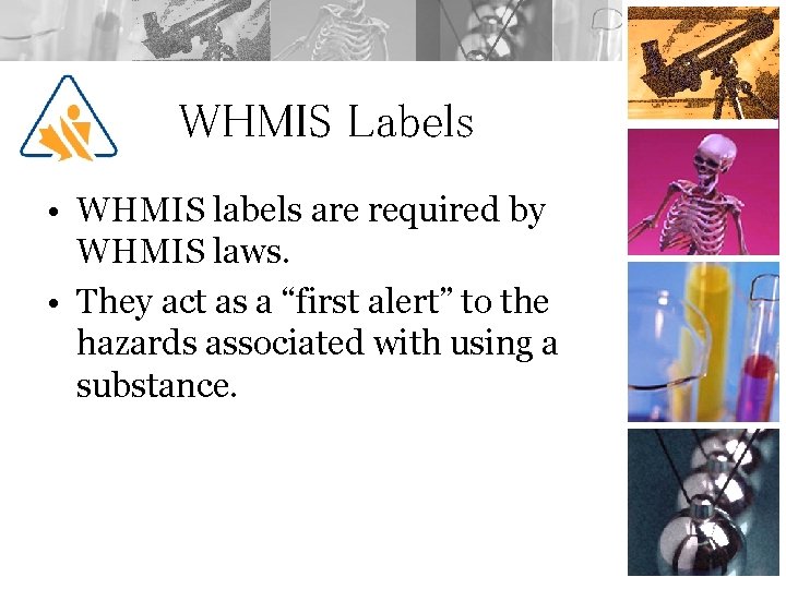 WHMIS Labels • WHMIS labels are required by WHMIS laws. • They act as