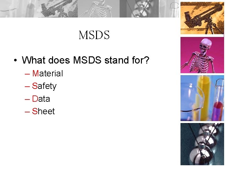 MSDS • What does MSDS stand for? – Material – Safety – Data –