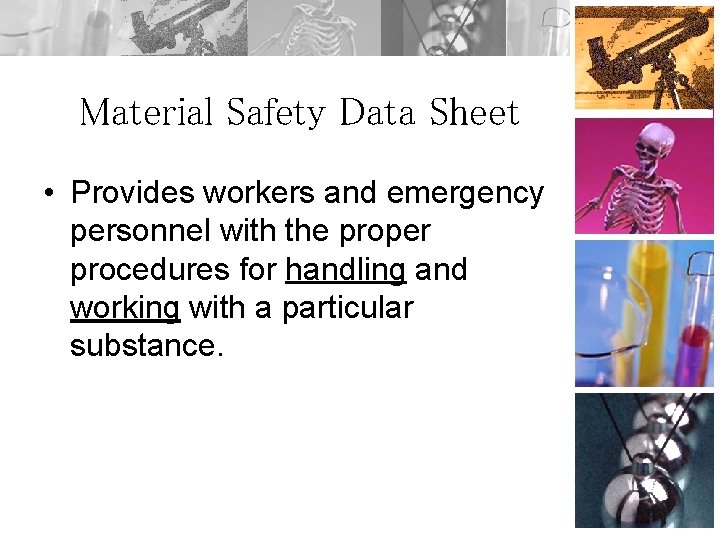 Material Safety Data Sheet • Provides workers and emergency personnel with the proper procedures