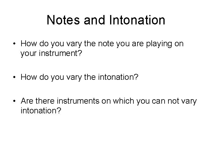 Notes and Intonation • How do you vary the note you are playing on