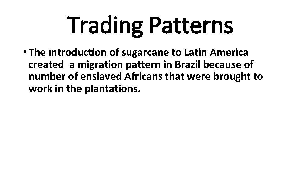 Trading Patterns • The introduction of sugarcane to Latin America created a migration pattern