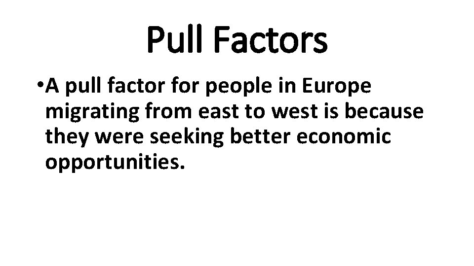 Pull Factors • A pull factor for people in Europe migrating from east to