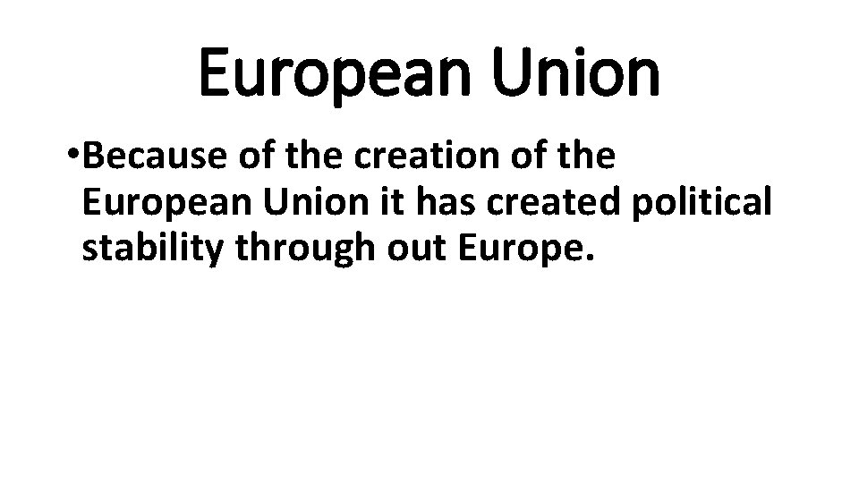 European Union • Because of the creation of the European Union it has created