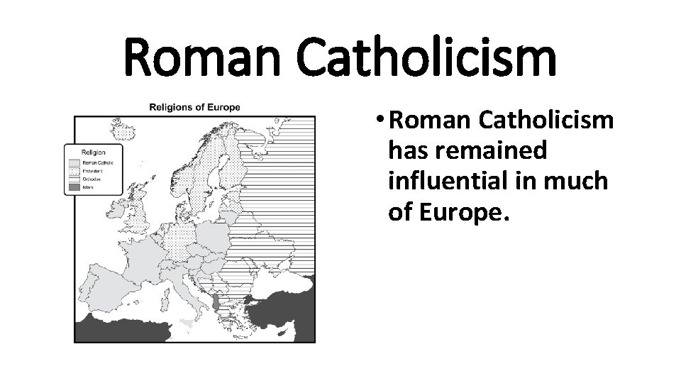 Roman Catholicism • Roman Catholicism has remained influential in much of Europe. 