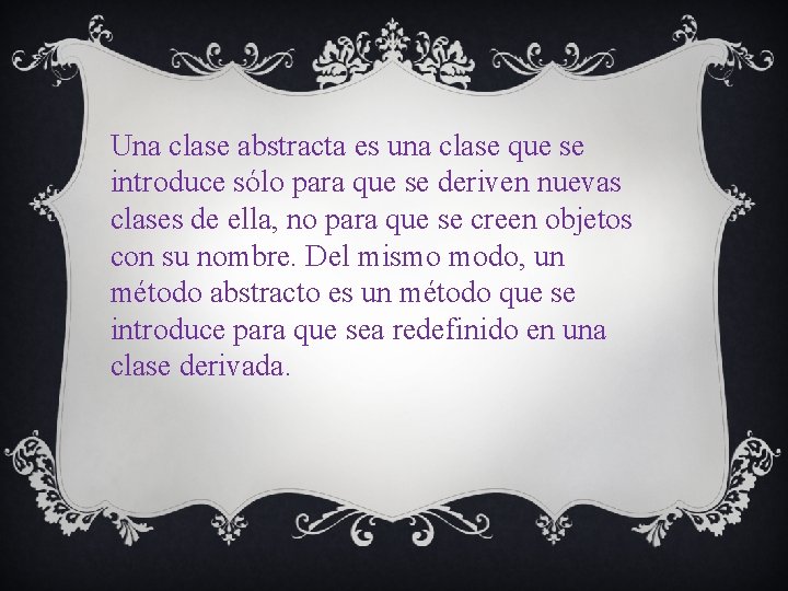 Una clase abstracta es una clase que se introduce sólo para que se deriven