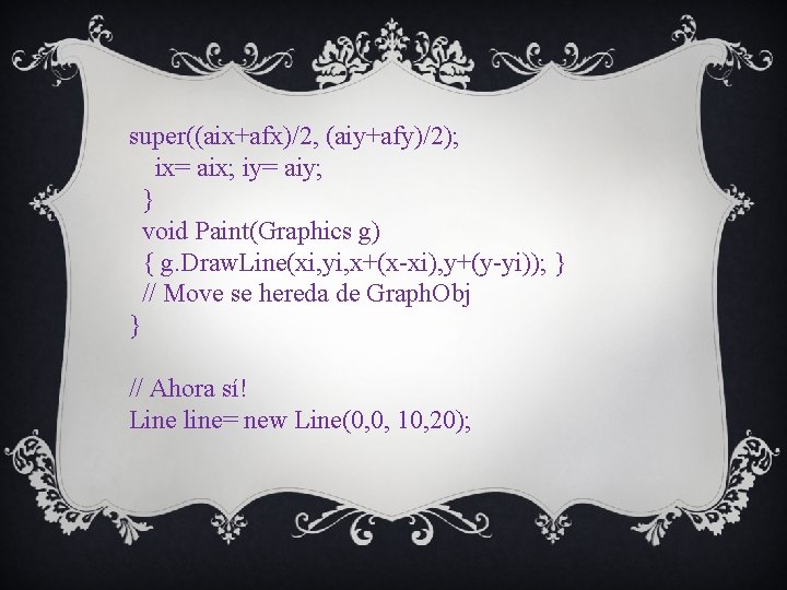 super((aix+afx)/2, (aiy+afy)/2); ix= aix; iy= aiy; } void Paint(Graphics g) { g. Draw. Line(xi,