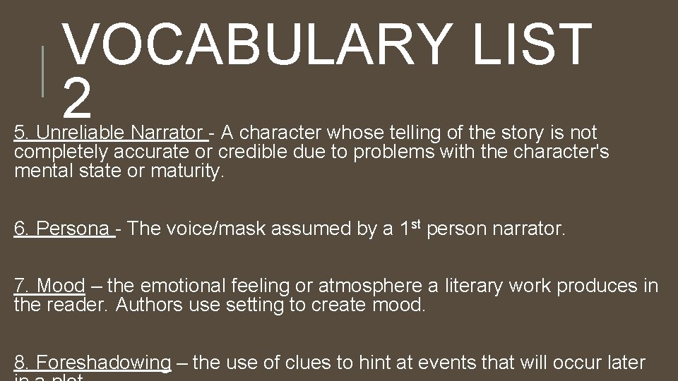 VOCABULARY LIST 2 5. Unreliable Narrator - A character whose telling of the story