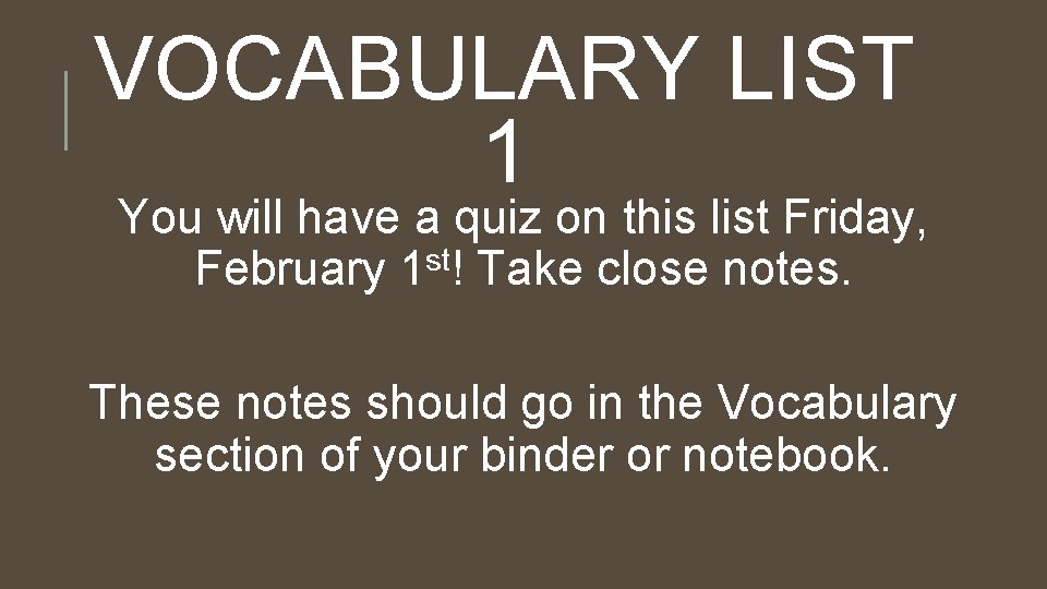 VOCABULARY LIST 1 You will have a quiz on this list Friday, February 1