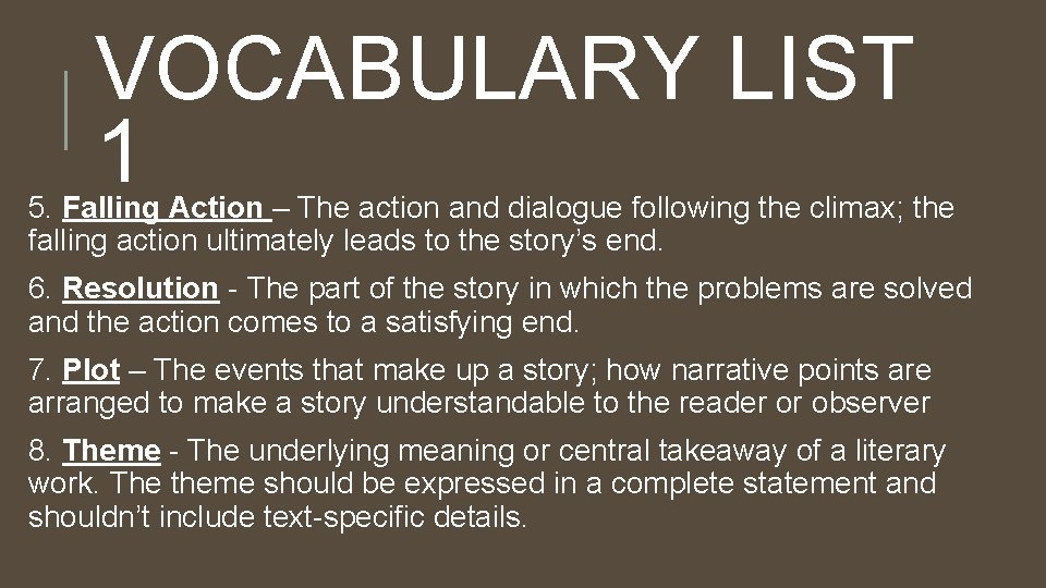 VOCABULARY LIST 1 5. Falling Action – The action and dialogue following the climax;