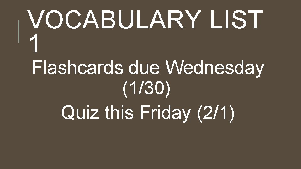 VOCABULARY LIST 1 Flashcards due Wednesday (1/30) Quiz this Friday (2/1) 