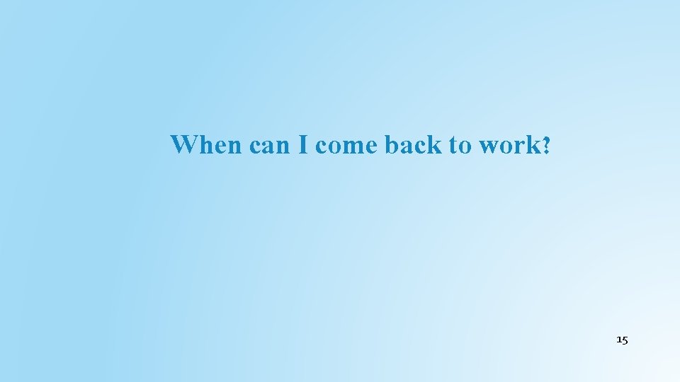 When can I come back to work? 15 