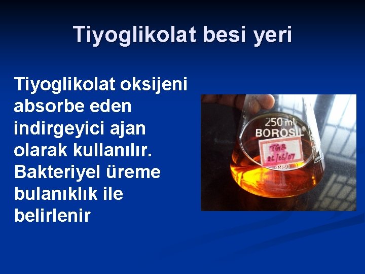 Tiyoglikolat besi yeri Tiyoglikolat oksijeni absorbe eden indirgeyici ajan olarak kullanılır. Bakteriyel üreme bulanıklık