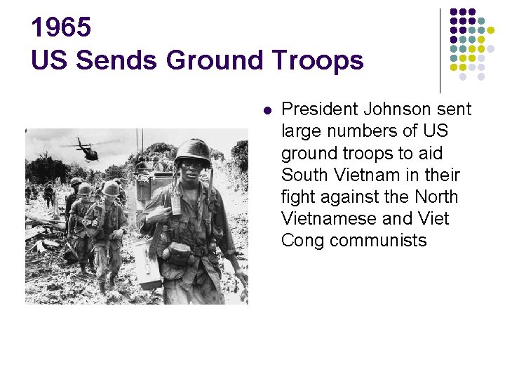 1965 US Sends Ground Troops l President Johnson sent large numbers of US ground 1965 US Sends Ground Troops l President Johnson sent large numbers of US ground