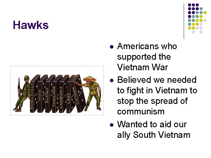 Hawks l l l Americans who supported the Vietnam War Believed we needed to Hawks l l l Americans who supported the Vietnam War Believed we needed to