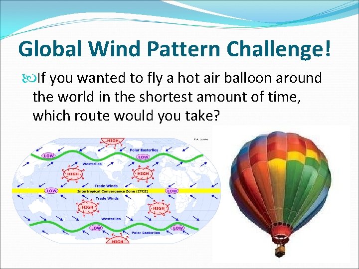 Global Wind Pattern Challenge! If you wanted to fly a hot air balloon around Global Wind Pattern Challenge! If you wanted to fly a hot air balloon around
