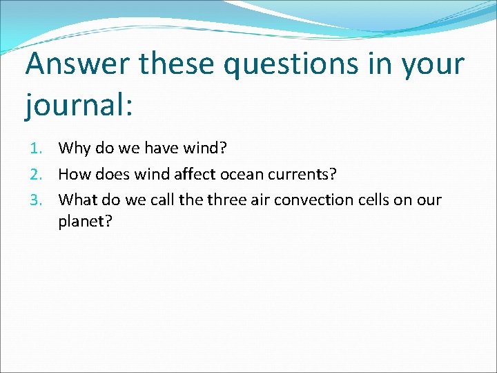 Answer these questions in your journal: 1. Why do we have wind? 2. How Answer these questions in your journal: 1. Why do we have wind? 2. How