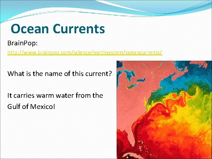 Ocean Currents Brain. Pop: http: //www. brainpop. com/science/earthsystem/oceancurrents/ What is the name of this Ocean Currents Brain. Pop: http: //www. brainpop. com/science/earthsystem/oceancurrents/ What is the name of this